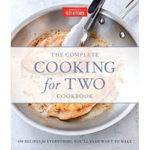 The Complete Cooking for Two Cookbook 650 Recipes for Everything You'll Ever Want to Make - The Complete ATK Cookbook Series