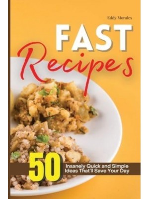 Fast Recipes: 50 Insanely Quick and Simple Ideas That'll Save Your Day