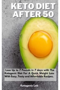 Keto Diet After 50: Lose Up to 7 Pounds in 7 days with The Ketogenic Diet For A Quick Weight Loss With Easy, Tasty and Affordable Recipes.