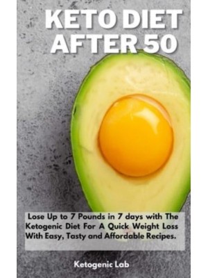 Keto Diet After 50: Lose Up to 7 Pounds in 7 days with The Ketogenic Diet For A Quick Weight Loss With Easy, Tasty and Affordable Recipes.