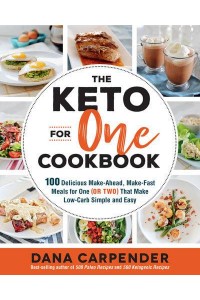 The Keto for One Cookbook 100 Delicious Make-Ahead, Make-Fast Meals for One (Or Two) That Make Low-Carb Simple and Easy - Keto for Your Life