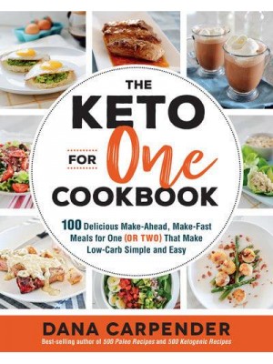 The Keto for One Cookbook 100 Delicious Make-Ahead, Make-Fast Meals for One (Or Two) That Make Low-Carb Simple and Easy - Keto for Your Life
