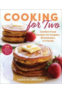 Cooking for Two Comfort Food Recipes for Couples, Roommates, or Friends