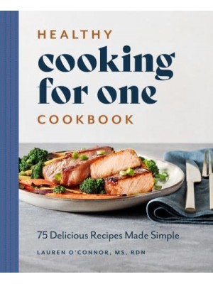 Healthy Cooking for One Cookbook 75 Delicious Recipes Made Simple