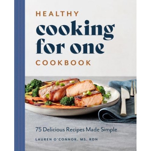 Healthy Cooking for One Cookbook 75 Delicious Recipes Made Simple