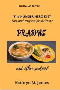 The HUNGER HERO DIET - Fast and Easy Recipe Series #2 PRAWNS and Other Seafood