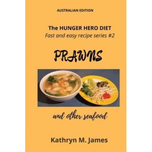 The HUNGER HERO DIET - Fast and Easy Recipe Series #2 PRAWNS and Other Seafood