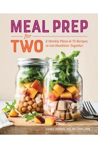 Meal Prep for Two 8 Weekly Plans & 75 Recipes to Get Healthier Together