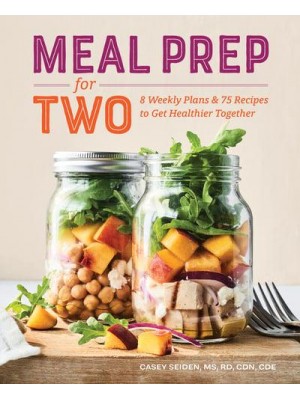 Meal Prep for Two 8 Weekly Plans & 75 Recipes to Get Healthier Together