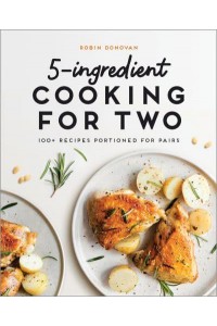 5-Ingredient Cooking for Two 100+ Recipes Portioned for Pairs