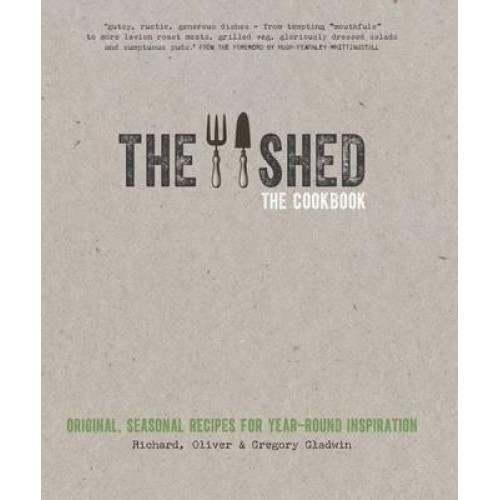 The Shed The Cookbook : Original, Seasonal Recipes for Year-Round Inspiration