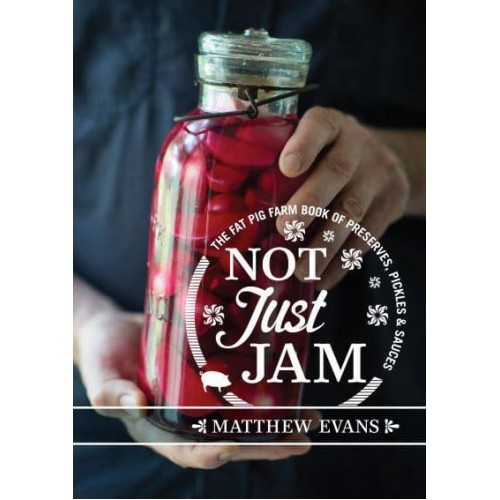Not Just Jam The Fat Pig Farm Book of Preserves, Pickles & Sauces