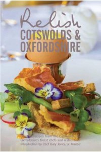 Relish Cotswolds and Oxfordshire Original Recipes from Cotswolds and Oxfordshires Finest Chefs and Restaurants