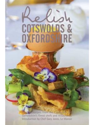 Relish Cotswolds and Oxfordshire Original Recipes from Cotswolds and Oxfordshires Finest Chefs and Restaurants