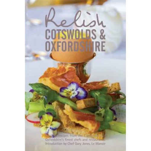 Relish Cotswolds and Oxfordshire Original Recipes from Cotswolds and Oxfordshires Finest Chefs and Restaurants
