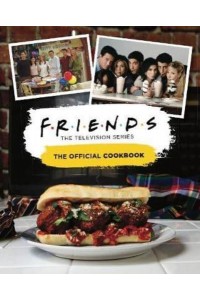 Friends The Television Series : The Official Cookbook