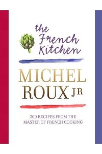 The French Kitchen Recipes from the Master of French Cooking