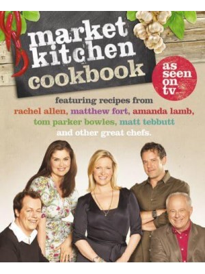 Market Kitchen Cookbook Featuring Recipes from Rachel Allen, Matthew Fort, Amanda Lamb, Tom Parker Bowles, Matt Tebbutt and Other Great Chefs