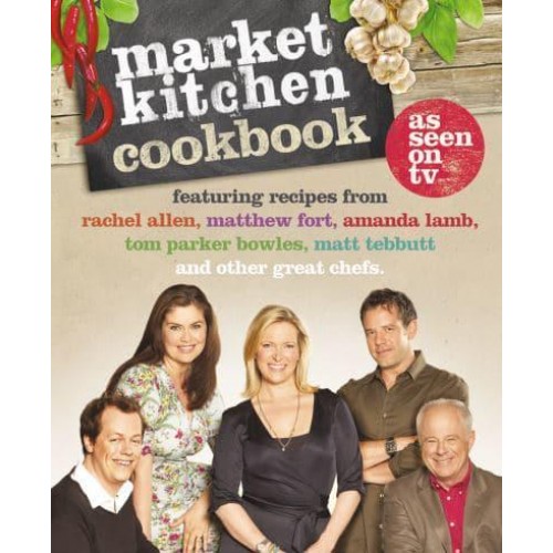 Market Kitchen Cookbook Featuring Recipes from Rachel Allen, Matthew Fort, Amanda Lamb, Tom Parker Bowles, Matt Tebbutt and Other Great Chefs