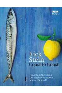 Coast to Coast Food from the Land & Sea Inspired by Travels Across the World