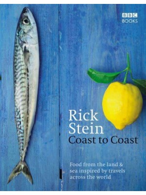 Coast to Coast Food from the Land & Sea Inspired by Travels Across the World