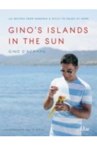 Gino's Islands in the Sun Over 100 Recipes from Sardinia & Sicily to Enjoy at Home