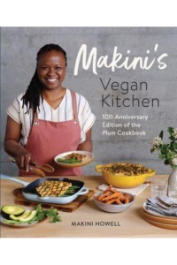 Makini's Vegan Kitchen 10th Anniversary Edition of the Plum Cookbook (Inspired Plant-Based Recipes from Plum Bistro)