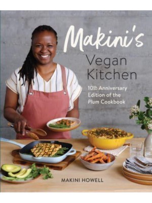 Makini's Vegan Kitchen 10th Anniversary Edition of the Plum Cookbook (Inspired Plant-Based Recipes from Plum Bistro)