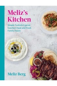 Meliz's Kitchen Simple Turkish-Cypriot Comfort Food and Fresh Family Feasts