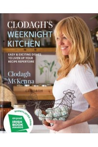 Clodagh's Weeknight Kitchen Easy & Exciting Dishes to Liven Up Your Recipe Repertoire