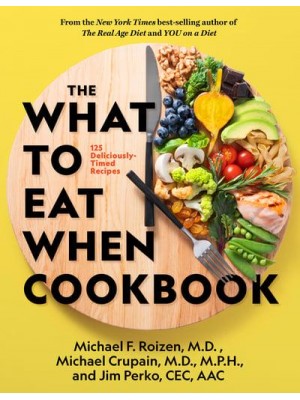 The What to Eat When Cookbook 135+ Deliciously Timed Recipes