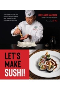 Let's Make Sushi! Step-By-Step Tutorials and Essential Recipes for Rolls, Nigiri, Sashimi and More from a Master Sushi Chef