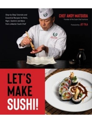 Let's Make Sushi! Step-By-Step Tutorials and Essential Recipes for Rolls, Nigiri, Sashimi and More from a Master Sushi Chef