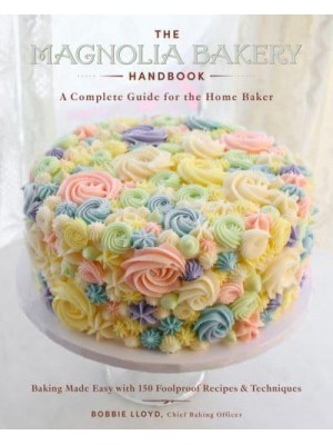The Magnolia Bakery Handbook A Complete Guide for the Home Baker : Baking Made Easy With 150 Foolproof Recipes & Techniques