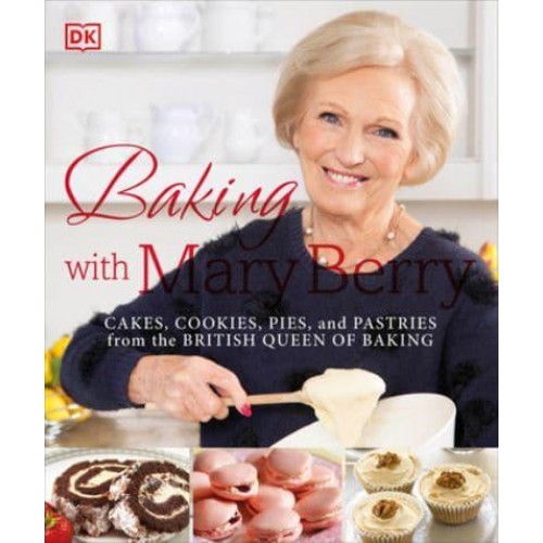 Baking With Mary Berry [Cakes, Cookies, Pies, and Pastries from the British Queen of Baking]