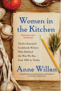 Women in the Kitchen Twelve Essential Cookbook Writers Who Defined the Way We Eat, from 1661 to Today