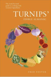 Turnips' Edible Almanac The Week-by-Week Guide to Cooking With Seasonal Ingredients