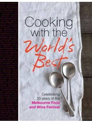Cooking With the World's Best Celebrating 20 Years of the Melbourne Food and Wine Festival