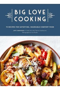 Big Love Cooking 75 Recipes for Satisfying, Shareable Comfort Food