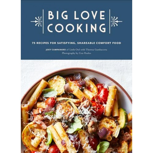 Big Love Cooking 75 Recipes for Satisfying, Shareable Comfort Food