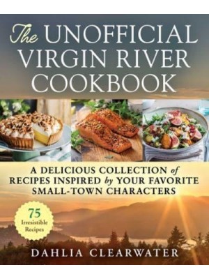 The Unofficial Virgin River Cookbook A Delicious Collection of Recipes Inspired by Your Favorite Small-Town Characters