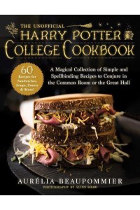 The Unofficial Harry Potter College Cookbook A Magical Collection of Simple and Spellbinding Recipes to Conjure in the Common Room or the Great Hall
