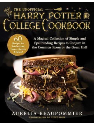 The Unofficial Harry Potter College Cookbook A Magical Collection of Simple and Spellbinding Recipes to Conjure in the Common Room or the Great Hall