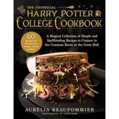 The Unofficial Harry Potter College Cookbook A Magical Collection of Simple and Spellbinding Recipes to Conjure in the Common Room or the Great Hall