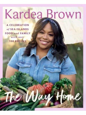 The Way Home A Celebration of Sea Islands Food and Family With Over 100 Recipes