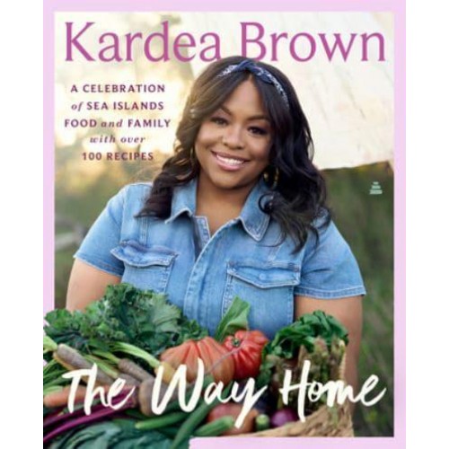 The Way Home A Celebration of Sea Islands Food and Family With Over 100 Recipes