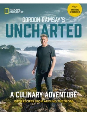 Gordon Ramsay's Uncharted A Culinary Adventure With Recipes from Around the Globe