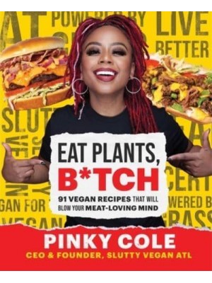 Eat Plants, B*tch 91 Vegan Recipes That Will Blow Your Meat-Loving Mind