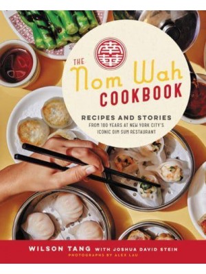 The Nom Wah Cookbook Recipes and Stories from 100 Years at New York City's Iconic Dim Sum Restaurant