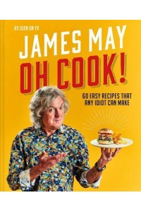 Oh Cook! 60 Easy Recipes That Any Idiot Can Make